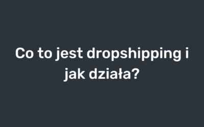 Co to jest dropshipping i jak działa?