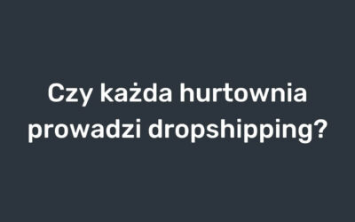 Czy każda hurtownia prowadzi dropshipping?