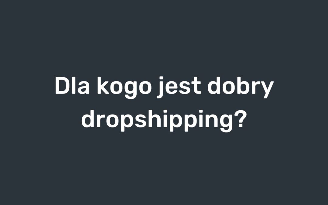 Dla kogo jest dobry dropshipping?