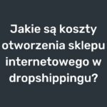 Jakie są koszty otworzenia sklepu internetowego w dropshippingu