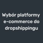 Wybor platformy e-commerce do dropshippingu