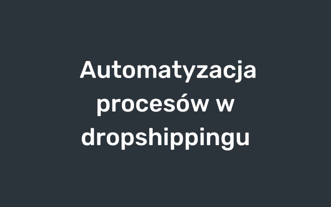 Automatyzacja procesow w dropshippingu