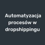 Automatyzacja procesow w dropshippingu